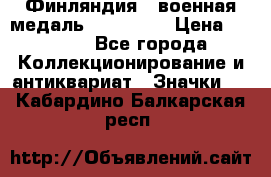 1.1) Финляндия : военная медаль - Isanmaa › Цена ­ 1 500 - Все города Коллекционирование и антиквариат » Значки   . Кабардино-Балкарская респ.